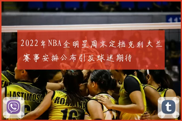 2022年NBA全明星周末定档克利夫兰 赛事安排公布引发球迷期待
