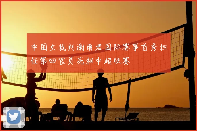 中国女裁判谢丽君国际赛事首秀担任第四官员亮相中超联赛