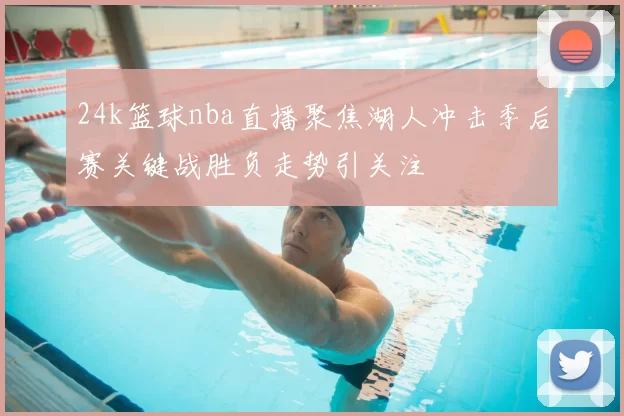 24k篮球nba直播聚焦湖人冲击季后赛关键战胜负走势引关注
