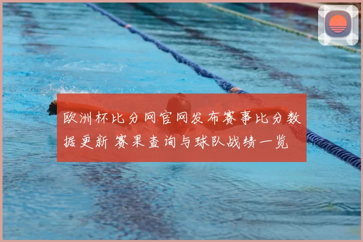 欧洲杯比分网官网发布赛事比分数据更新 赛果查询与球队战绩一览