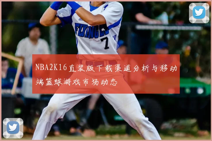 NBA2K16直装版下载渠道分析与移动端篮球游戏市场动态