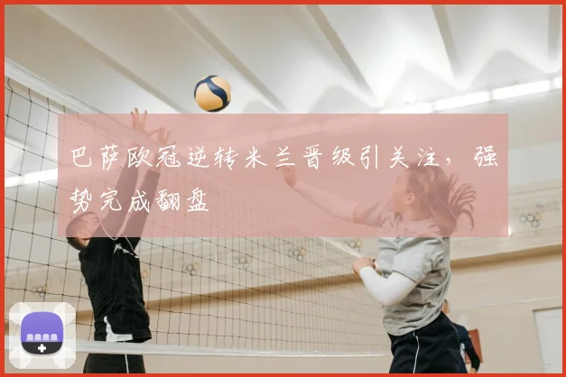 巴萨欧冠逆转米兰晋级引关注,强势完成翻盘